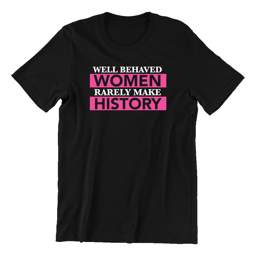 Well Behaved Women Rarely Make History Tee (Black)